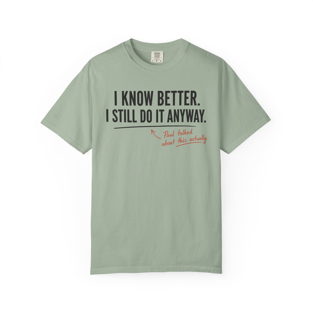 I Know Better I Still Do It Anyway T-Shirt