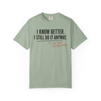 I Know Better I Still Do It Anyway T-Shirt