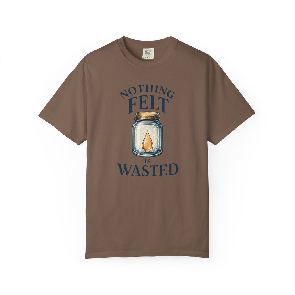 Nothing Felt is Wasted T-Shirt
