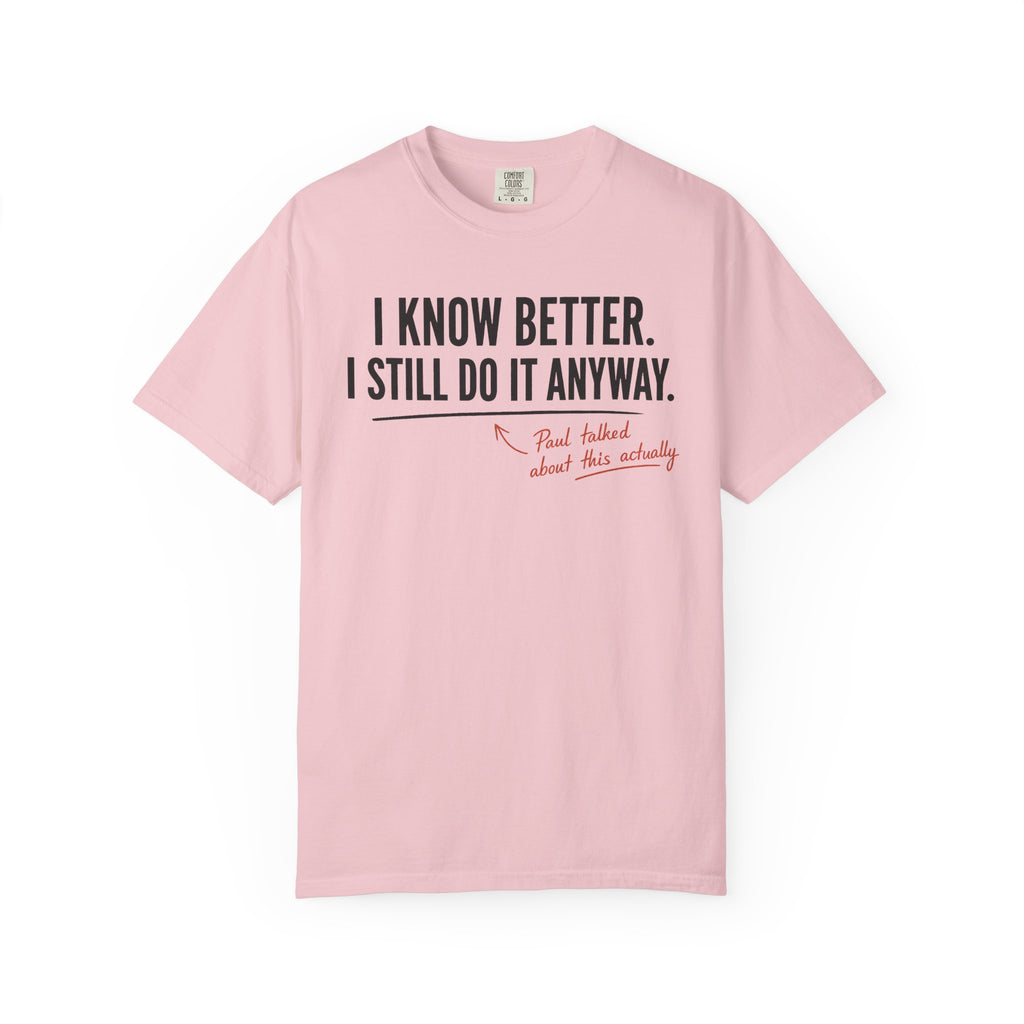 I Know Better I Still Do It Anyway T-Shirt