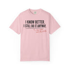 I Know Better I Still Do It Anyway T-Shirt