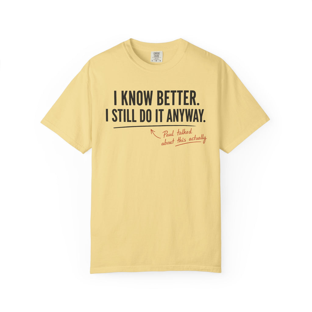 I Know Better I Still Do It Anyway T-Shirt