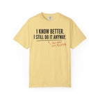 I Know Better I Still Do It Anyway T-Shirt