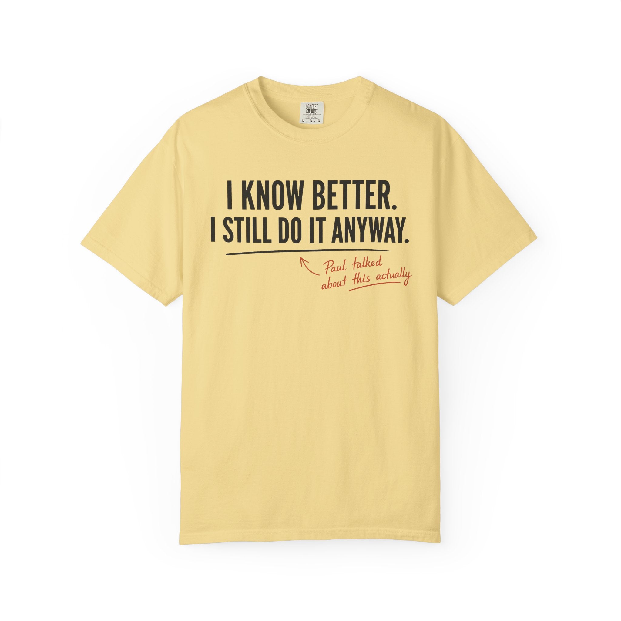 I Know Better I Still Do It Anyway T-Shirt