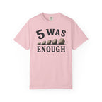 5 Was Enough T-Shirt
