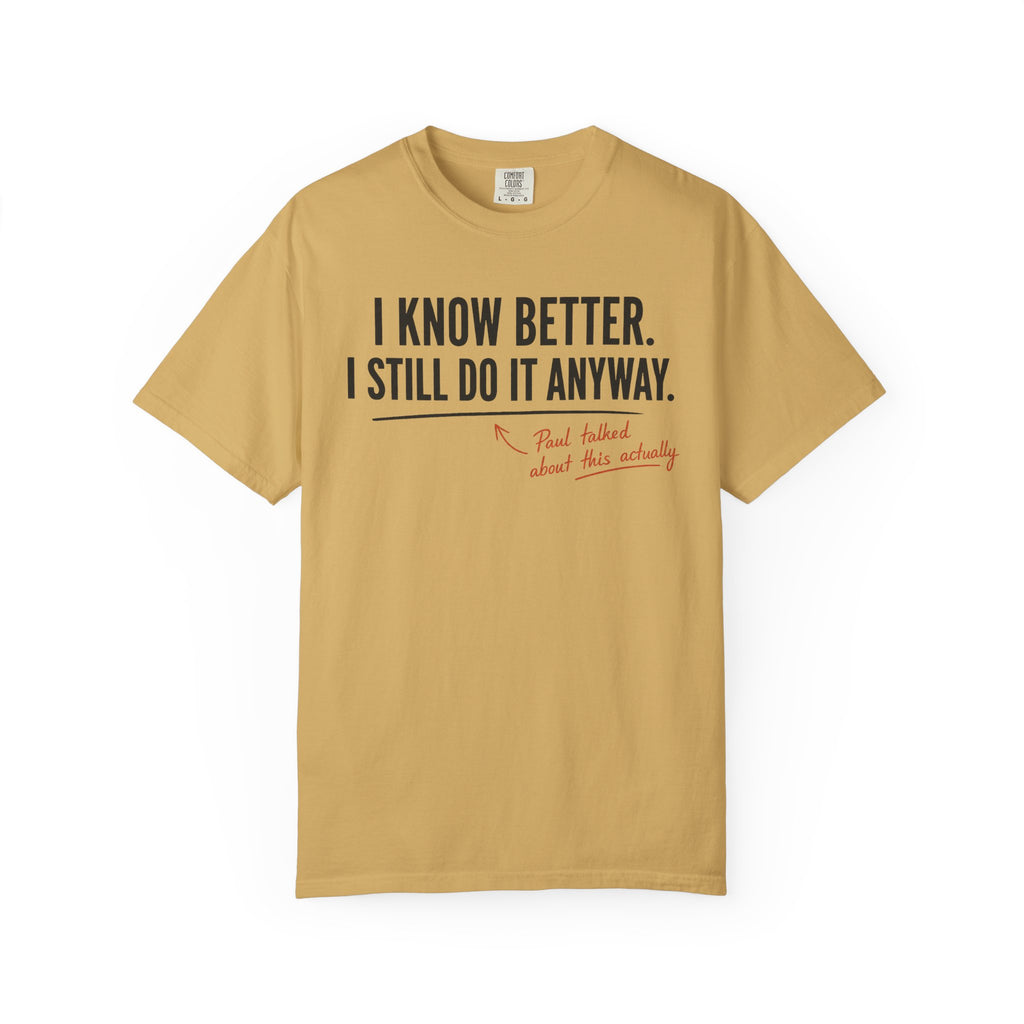 I Know Better I Still Do It Anyway T-Shirt