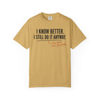 I Know Better I Still Do It Anyway T-Shirt