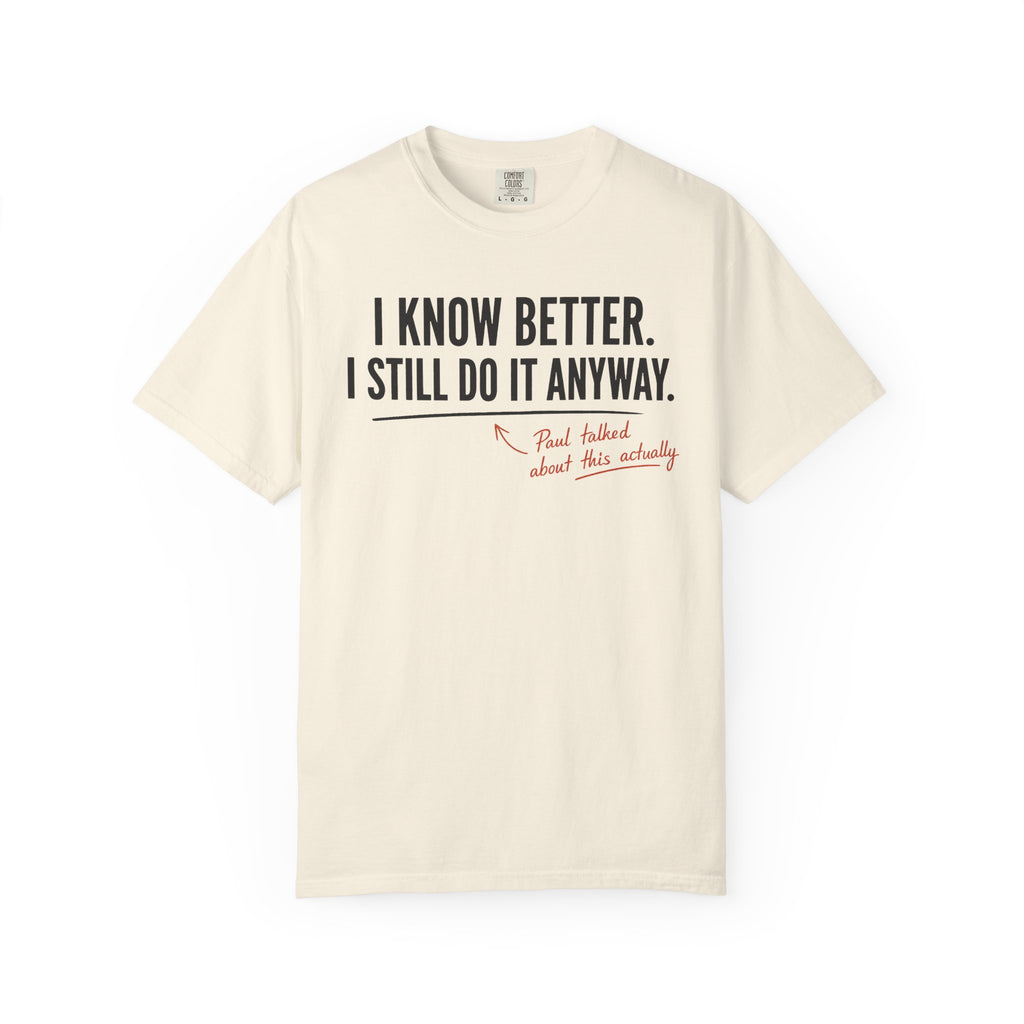 I Know Better I Still Do It Anyway T-Shirt
