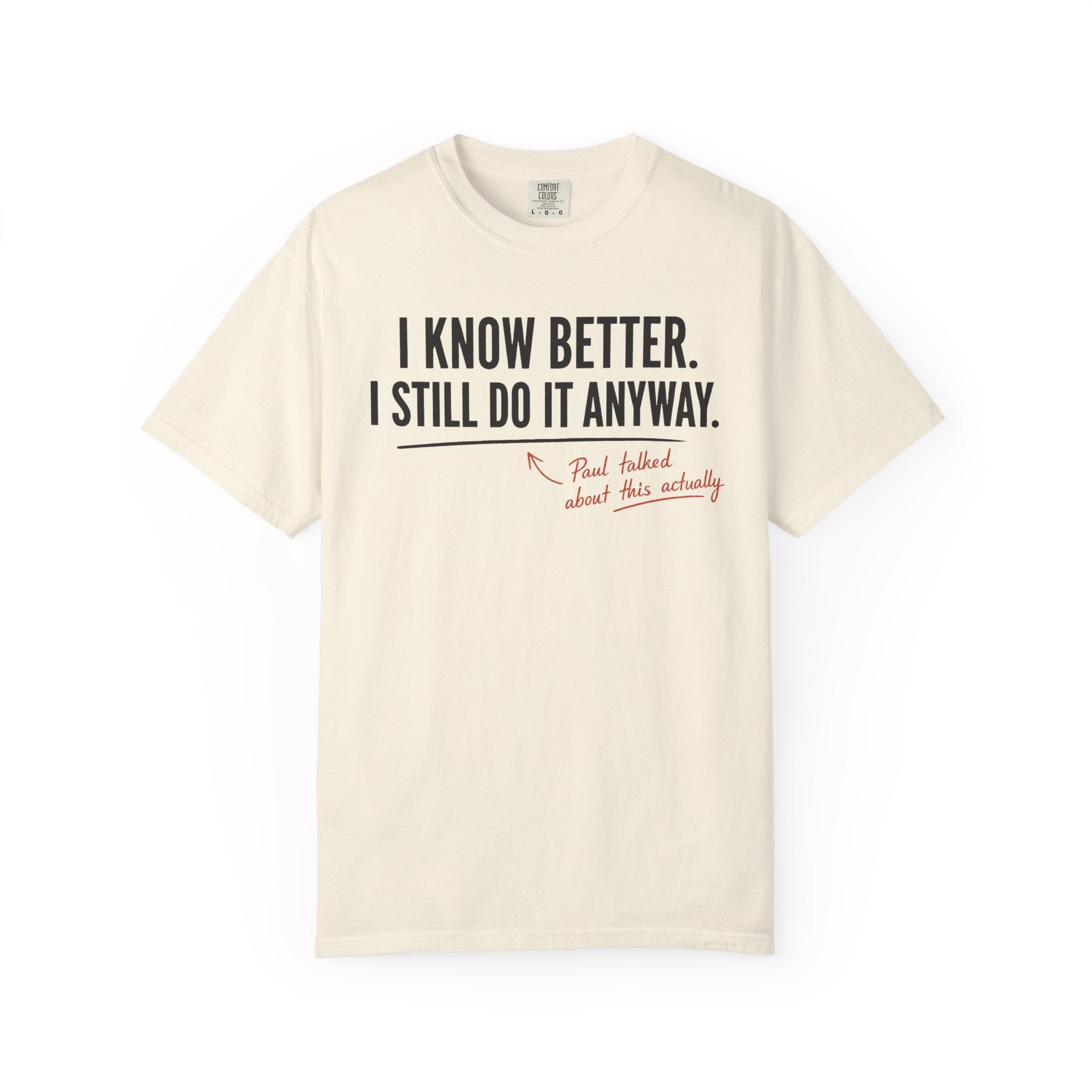 I Know Better I Still Do It Anyway T-Shirt