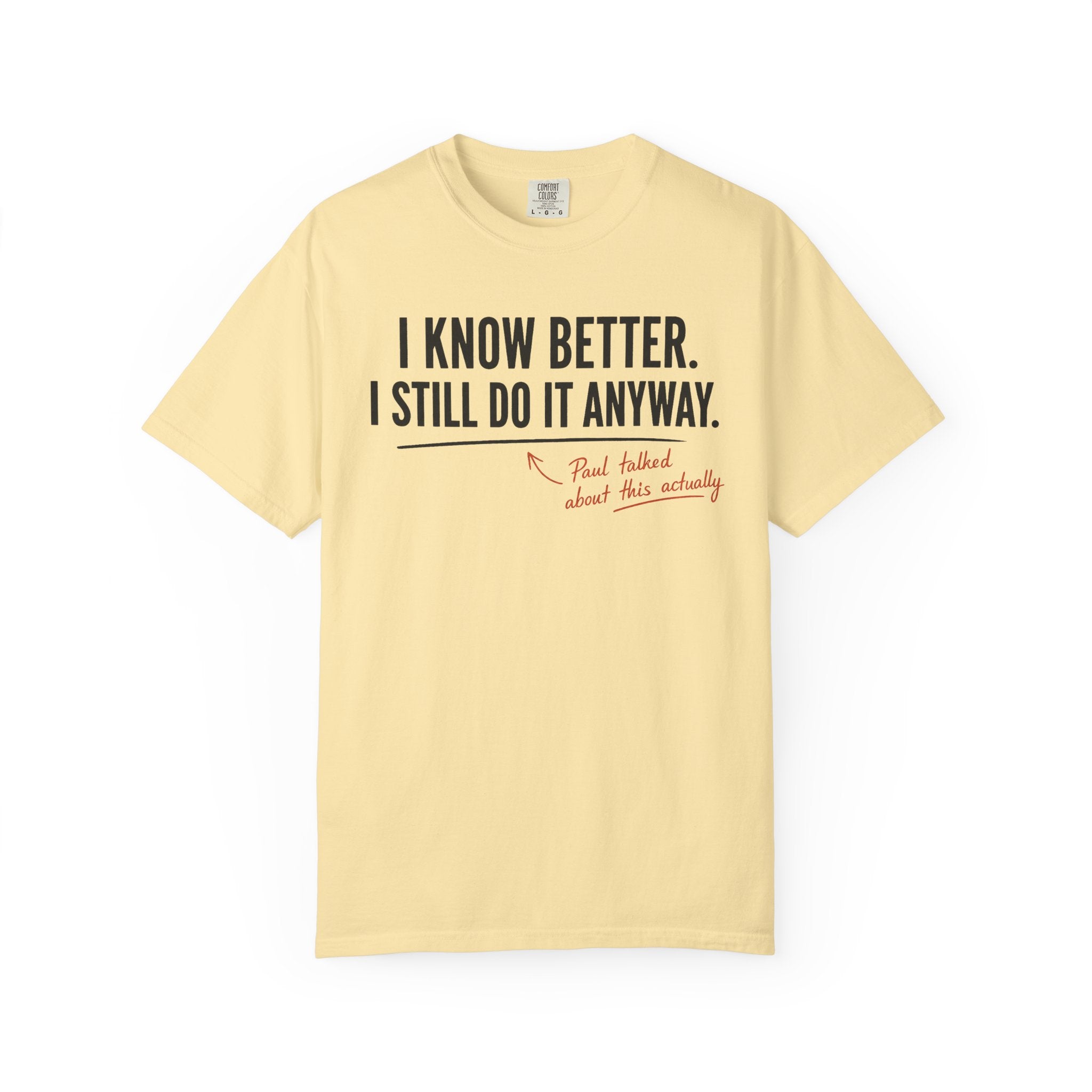 I Know Better I Still Do It Anyway T-Shirt