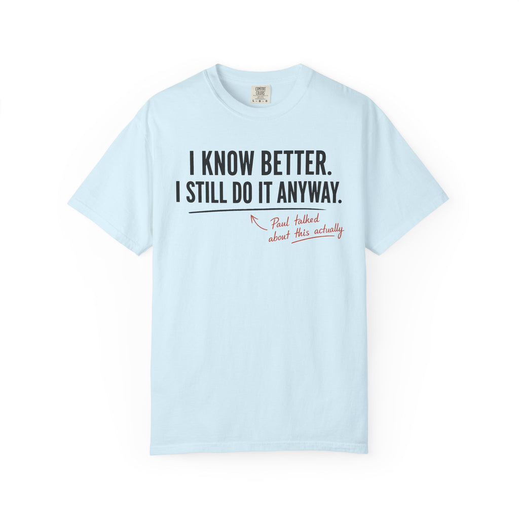 I Know Better I Still Do It Anyway T-Shirt