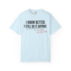 I Know Better I Still Do It Anyway T-Shirt