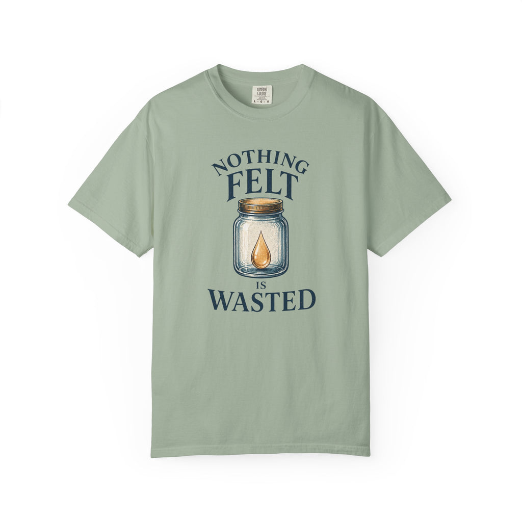 Nothing Felt is Wasted T-Shirt