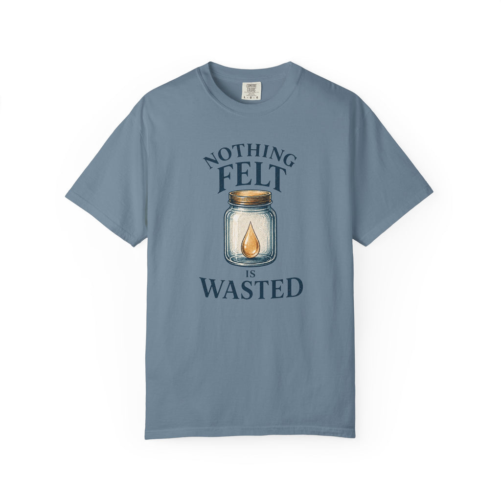 Nothing Felt is Wasted T-Shirt
