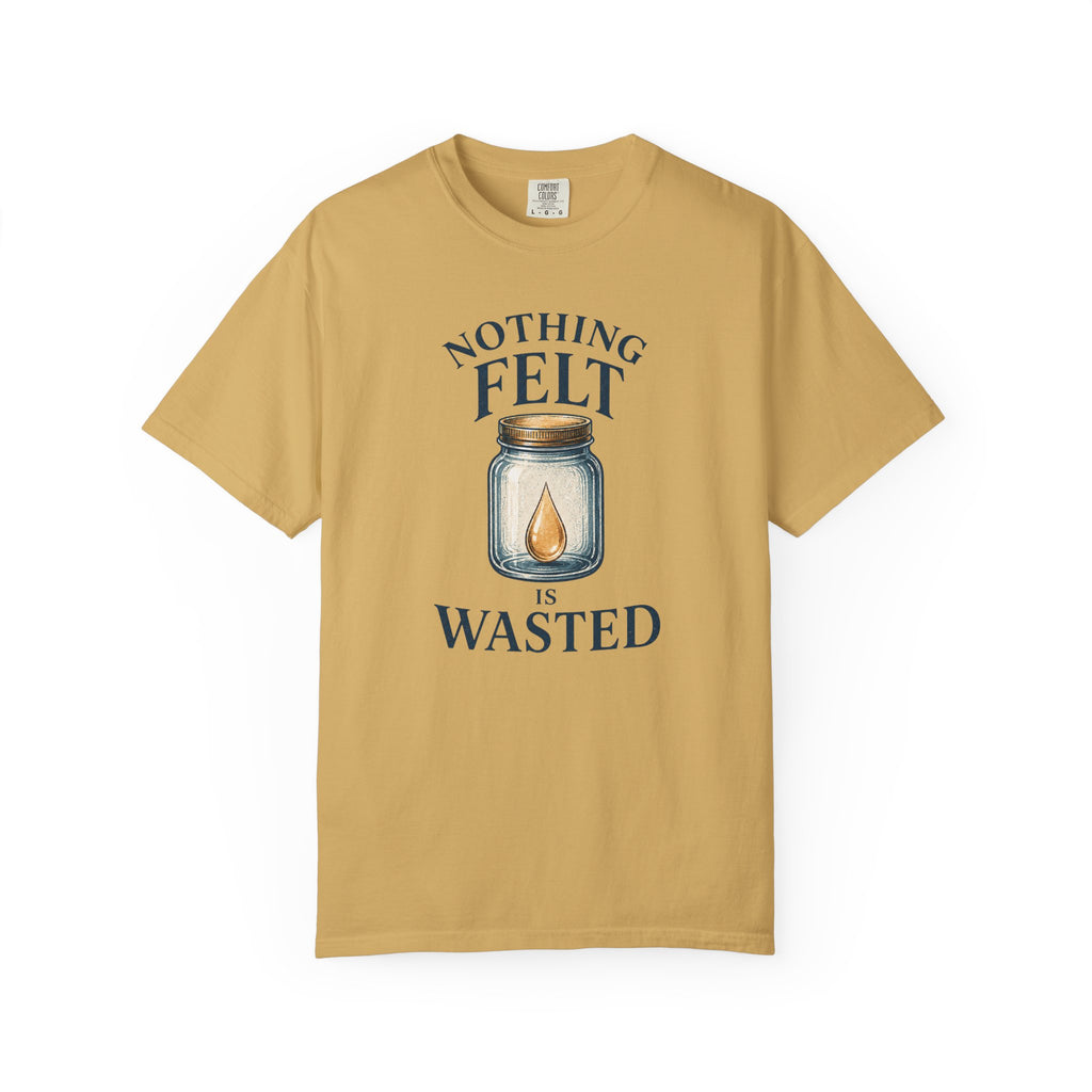 Nothing Felt is Wasted T-Shirt