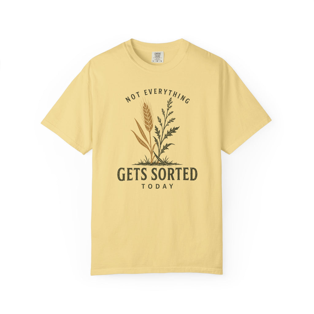 Not Everything Gets Sorted Today Wheat T-Shirt