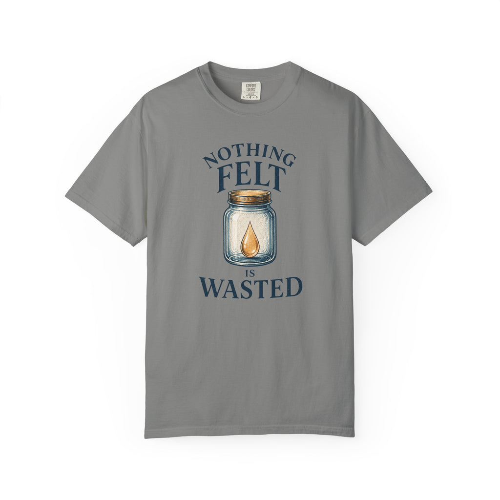 Nothing Felt is Wasted T-Shirt