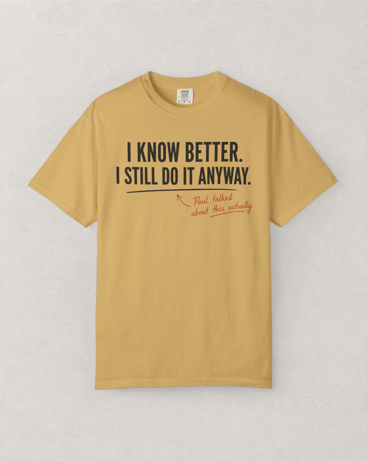 I Know Better. I Still Do It Anyway. T-Shirt
