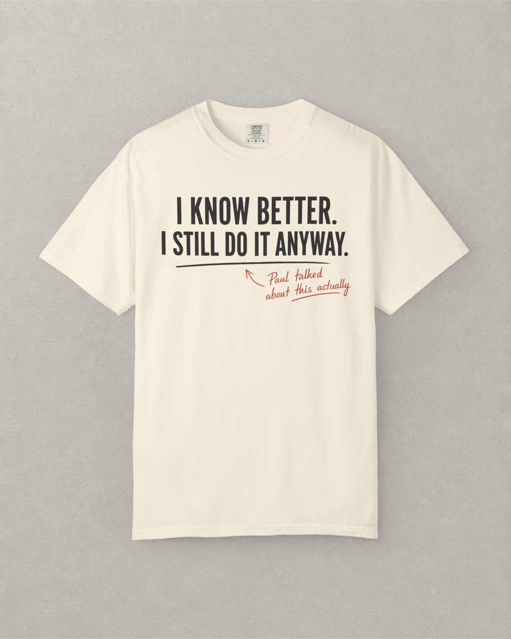 I Know Better. I Still Do It Anyway. T-Shirt
