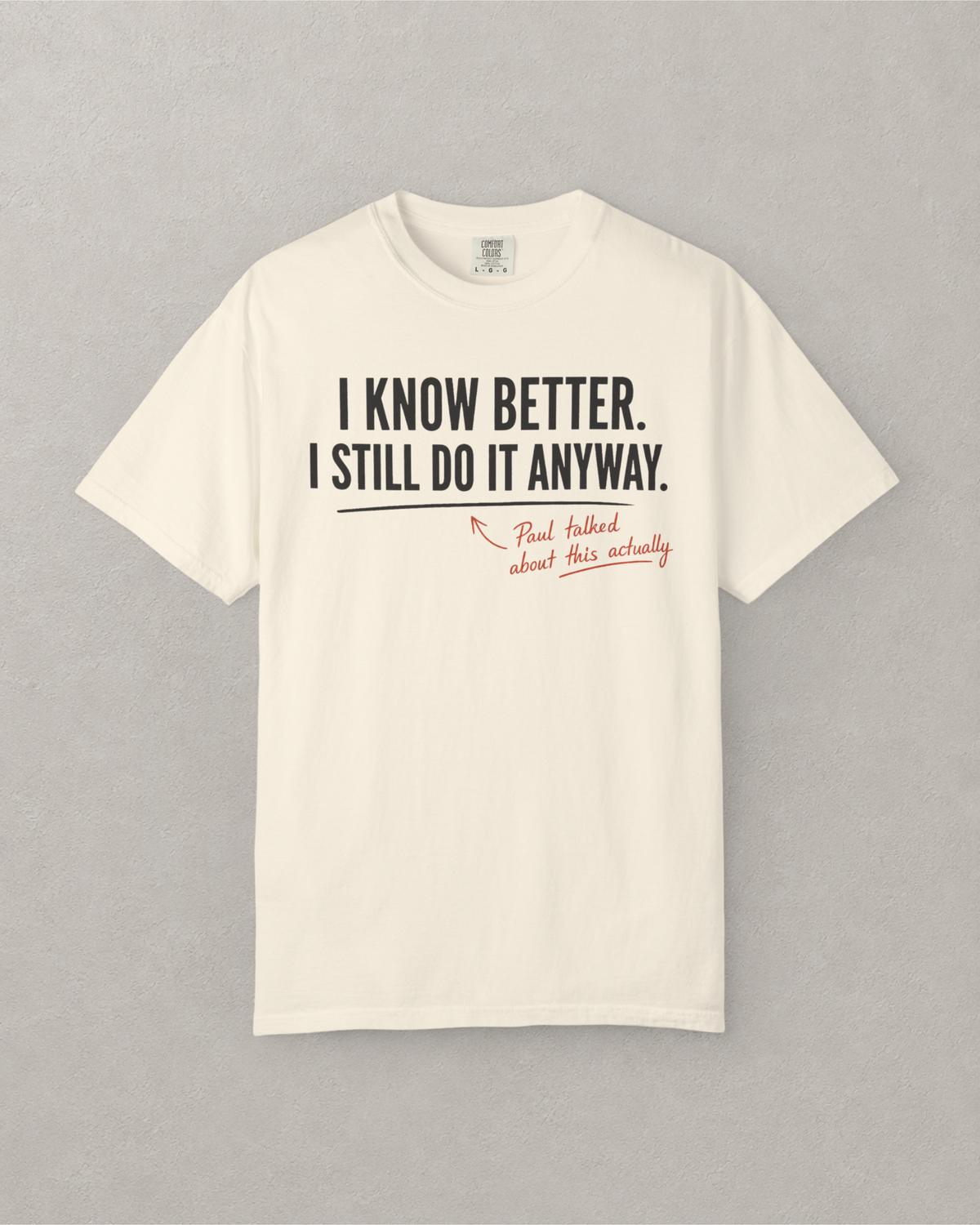 I Know Better. I Still Do It Anyway. T-Shirt