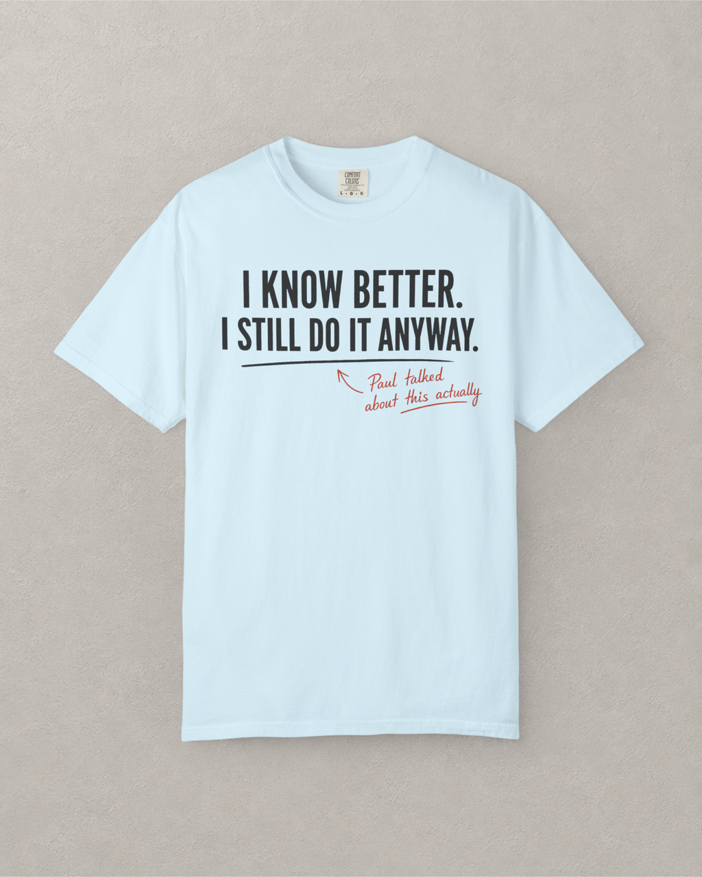 I Know Better. I Still Do It Anyway. T-Shirt