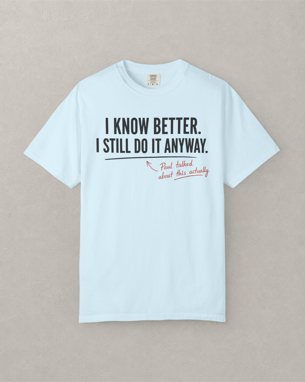 I Know Better. I Still Do It Anyway. T-Shirt