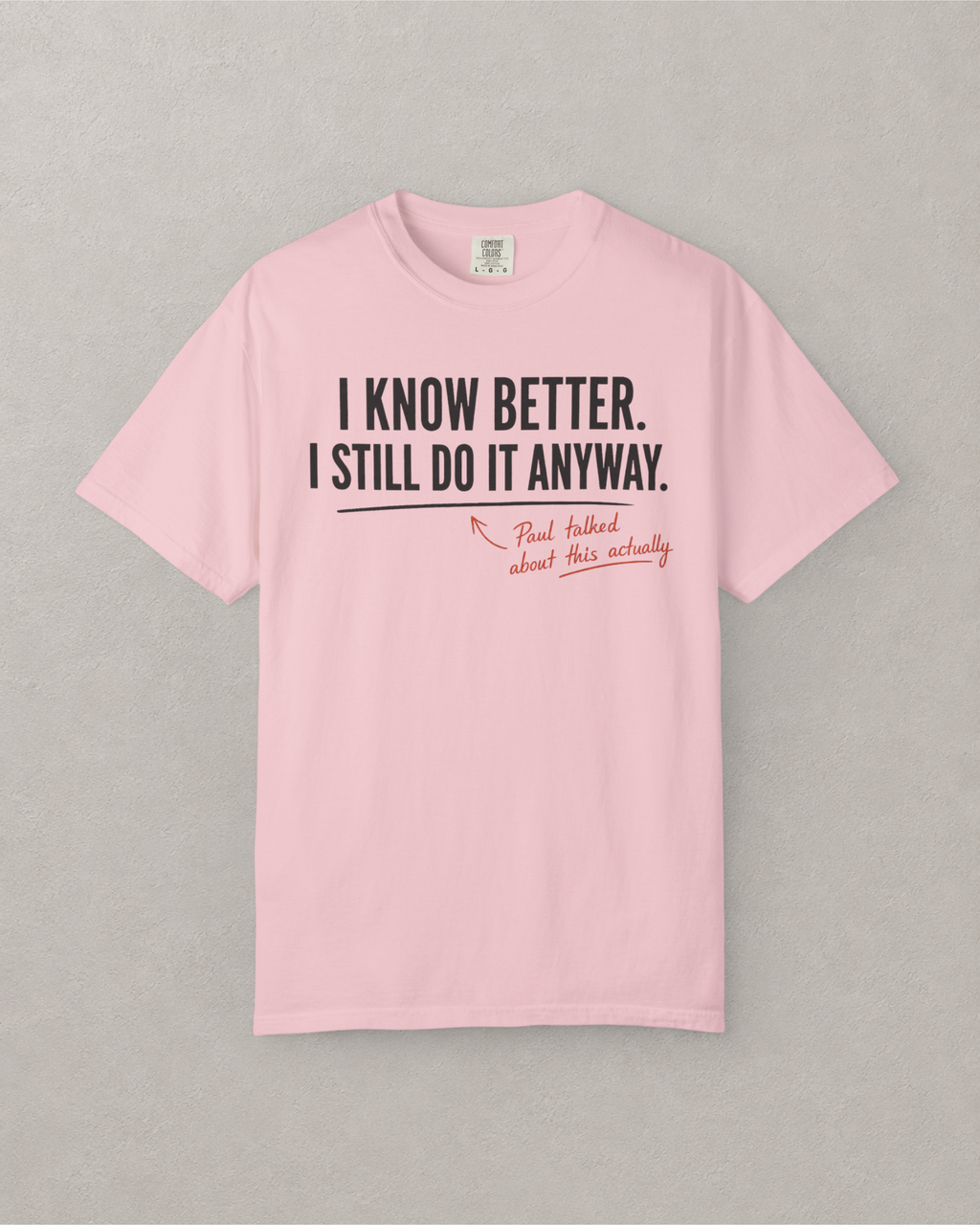 I Know Better. I Still Do It Anyway. T-Shirt