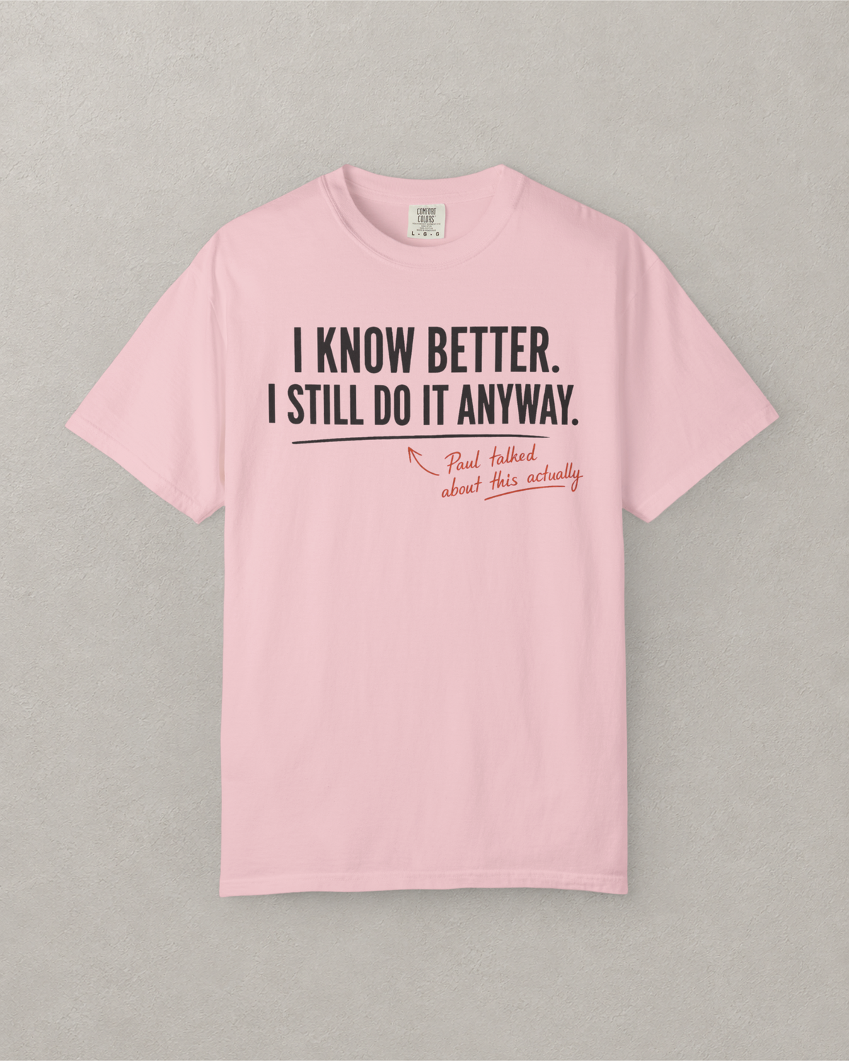 I Know Better. I Still Do It Anyway. T-Shirt