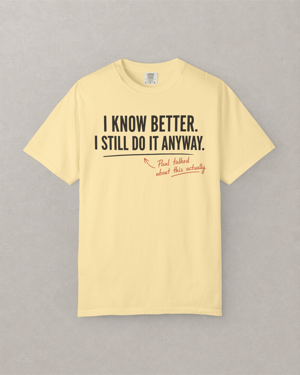 I Know Better. I Still Do It Anyway. T-Shirt
