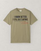 I Know Better. I Still Do It Anyway. T-Shirt