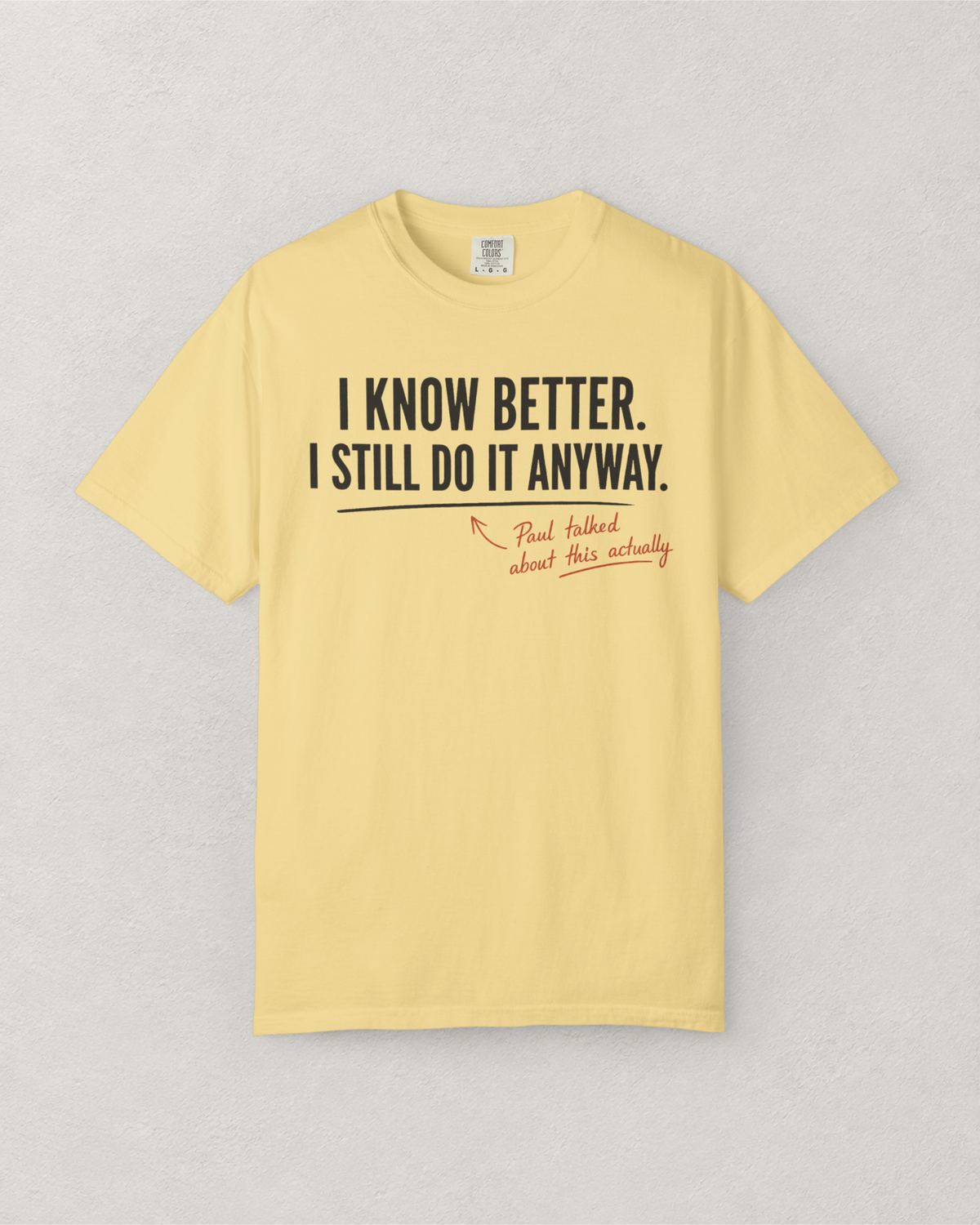 I Know Better. I Still Do It Anyway. T-Shirt