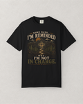 Why I’m Not in Charge T-Shirt